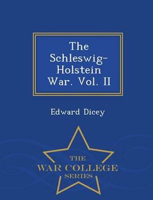 The Schleswig-Holstein War. Vol. II - War College Series by Edward Dicey