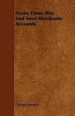 Grain, Flour, Hay, and Seed Merchants' Accounts by George Johnson