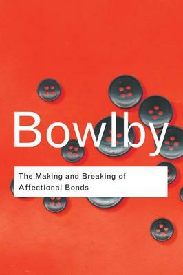 The Making and Breaking of Affectional Bonds by John Bowlby