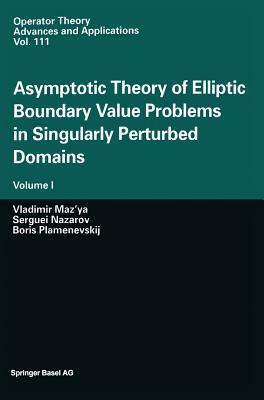 Asymptotic Theory of Elliptic Boundary Value Problems in Singularly Perturbed Domains: Volume I by Serguei Nazarov, Boris Plamenevskij, Vladimir Maz'ya