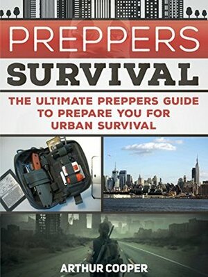 Preppers Survival: The Ultimate Preppers Guide to Prepare You for Urban Survival (Preppers Survival, preppers survival handbook, preppers survival pantry) by Arthur Cooper