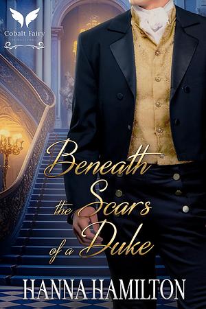 Beneath the Scars of a Duke by Hanna Hamilton