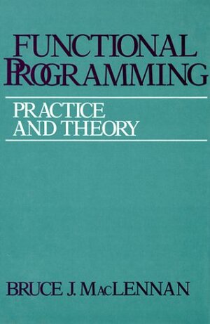 Functional Programming: Practice and Theory by Bruce J. MacLennan