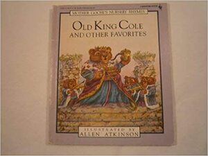 OLD KING COLE/OTHER/ (Mother Goose's Nursery Rhymes) by Allen Atkinson