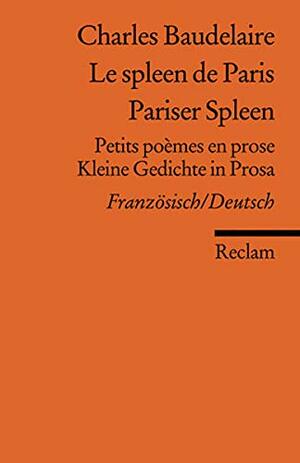 Le Spleen De Paris: Petits Poèmes En Prose ; Französisch/Deutsch = Kleine Gedichte In Prosa by Charles Baudelaire