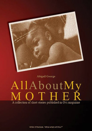 All About My Mother by Abigail George