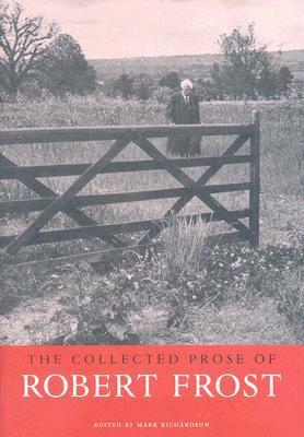 The Collected Prose by Mark Richardson, Robert Frost