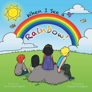 When I See a Rainbow! by Dominique Harris