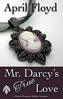 Mr. Darcy's True Love: A Pride & Prejudice Holiday Variation by April Floyd