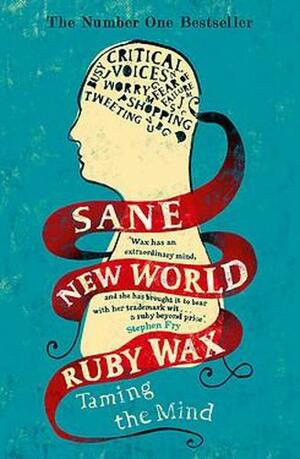 Sane New World: Taming the Mind by Ruby Wax