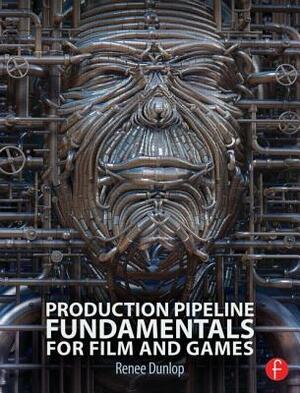 Production Pipeline Design: Fundamentals for Film, Gaming and Animation by Renee Dunlop