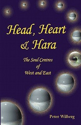 Head, Heart & Hara: The Soul Centers Of West And East by Peter Wilberg