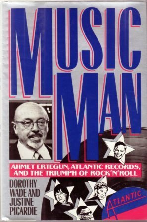 Music Man: Ahmet Ertegun, Atlantic Records, And The Triumph Of Rock'n'roll by Dorothy Wade, Justine Picardie