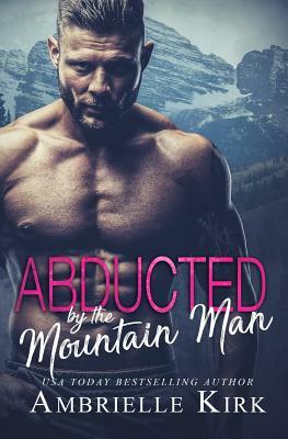 Abducted by the Mountain Man by Ambrielle Kirk