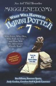 Mugglenet.Com's What Will Happen in Harry Potter 7: Who Lives, Who Dies, Who Falls in Love and How Will the Adventure Finally End? by Ben Schoen, Gretchen Stull, Andy Gordon, Jamie Lawrence, Emerson Spartz