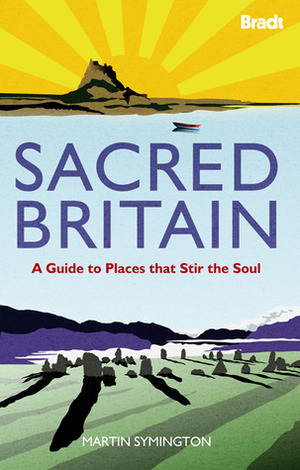 Sacred Britain: A Guide to Places that Stir the Soul by Martin Symington