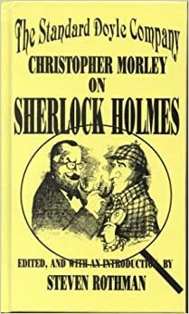 The Standard Doyle Company: Christopher Morley on Sherlock Holmes by Christopher Morley, Steven Rothman