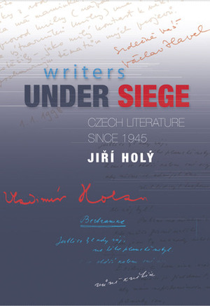 Writers Under Siege: Czech Literature Since 1945 by Elizabeth S. Morrison, Jiří Holý, Jan Čulík