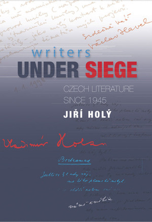 Writers Under Siege: Czech Literature Since 1945 by Jiří Holý, Jan Čulík, Elizabeth S. Morrison