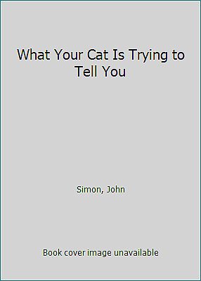 What Your Cat Is Trying To Tell You: A Head To Tail Guide To Your Cat's SymptomsAnd Their Solutions by John M. Simon, Stephanie Pedersen