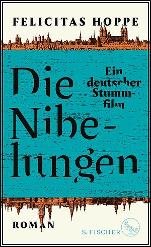 Die Nibelungen: Ein deutscher Stummfilm by Felicitas Hoppe