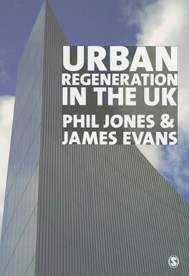 Urban Regeneration in the UK: Theory and Practice by James Evans, Phil Jones