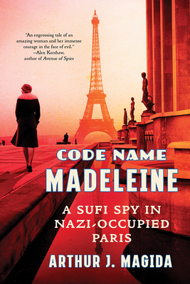 Code Name Madeleine: A Sufi Spy in Nazi-Occupied Paris by Arthur J. Magida
