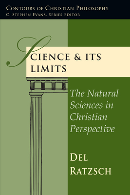Science & Its Limits: The Natural Sciences in Christian Perspective by Del Ratzsch
