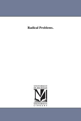 Radical Problems. by Cyrus Augustus Bartol, C. a. (Cyrus Augustus) Bartol