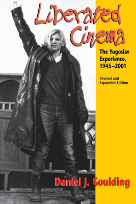 Liberated Cinema: The Yugoslav Experience, 1945-2001 by Daniel J. Goulding