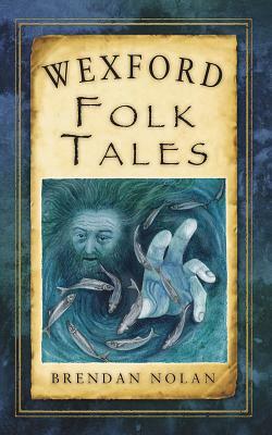Wexford Folk Tales by Brendan Nolan