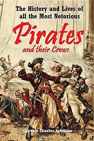 The History and Lives of all the Most Notorious Pirates and their Crews Illustrated by Charles Johnson, Charles Johnson