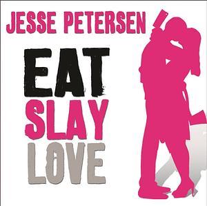 Eat Slay Love by Jesse Petersen
