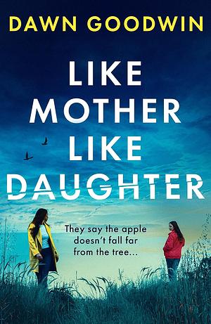 Like Mother, Like Daughter by Dawn Goodwin