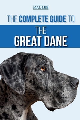 The Complete Guide to the Great Dane: Finding, Selecting, Raising, Training, Feeding, and Living with Your New Great Dane Puppy by Malcolm Lee