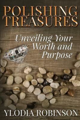 Polishing Treasures: Unveiling Your Worth and Purpose by Ylodia Robinson