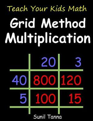 Teach Your Kids Math: Grid Method Multiplication by Sunil Tanna