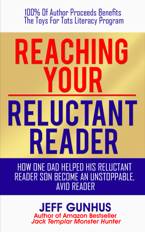 Reaching Your Reluctant Reader: How One Dad Helped His Reluctant Reader Son Become An Avid, Unstoppable Reader by Jeff Gunhus