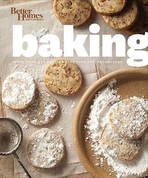 Baking: More than 350 Recipes Plus Tips and Techniques by Better Homes and Gardens, Better Homes and Gardens