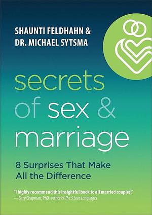 Secrets of Sex and Marriage: 8 Surprises That Make All the Difference by Shaunti Feldhahn, Dr. Michael Sytsma