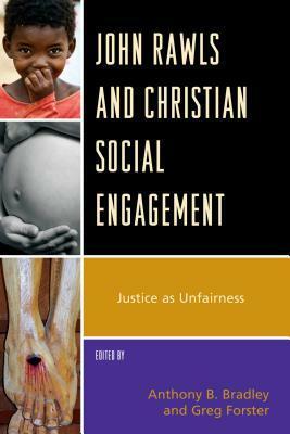 John Rawls and Christian Social Engagement: Justice as Unfairness by Micah Watson, Greg Forster, Daniel Kelly, Joseph Knippenberg, Karen Taliaferro, Matthew Arbo, John Addison Teevan, Matthew Parks, Hunter Baker, Bryan McGraw, Jerome C. Foss, Anthony B. Bradley