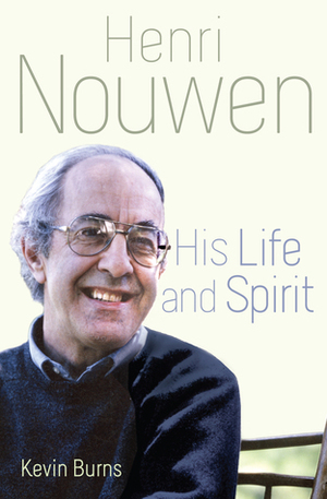 Henri Nouwen: His Life and Spirit by Kevin Burns