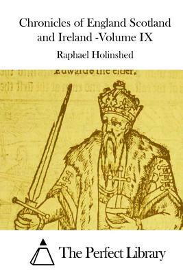 Chronicles of England Scotland and Ireland -Volume IX by Raphael Holinshed