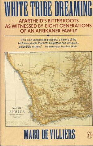 White Tribe Dreaming: Apartheid's Bitter Roots as Witnessed 8 Generations Afrikaner Family by Marq de Villiers