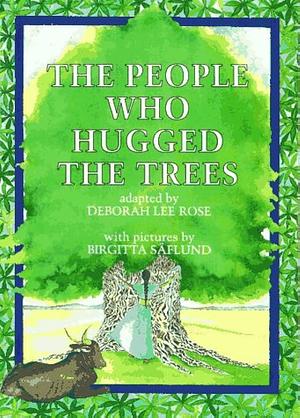 The People Who Hugged the Trees: An Environmental Folk Tale by Deborah Lee Rose, Deborah Lee Rose