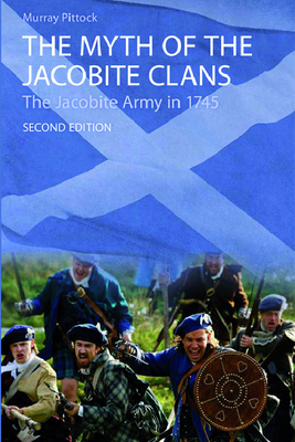 The Myth of the Jacobite Clans: The Jacobite Army in 1745 by Murray Pittock