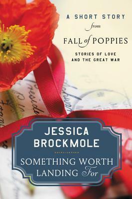 Something Worth Landing For: A Short Story from Fall of Poppies: Stories of Love and the Great War by Jessica Brockmole