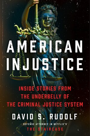 American Injustice: Inside Stories from the Underbelly of the Criminal Justice System by David S. Rudolf