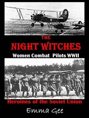 The Night Witches-Combat Pilots WWII-Heroines of the Soviet Union by Emma Gee
