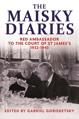 The Maisky Diaries: Red Ambassador to the Court of St James's, 1932-1943 by Ivan Maisky